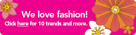 We love fashion! Click here for 10 trends and more.